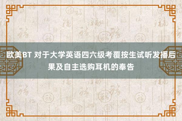 欧美BT 对于大学英语四六级考覆按生试听发播后果及自主选购耳机的奉告